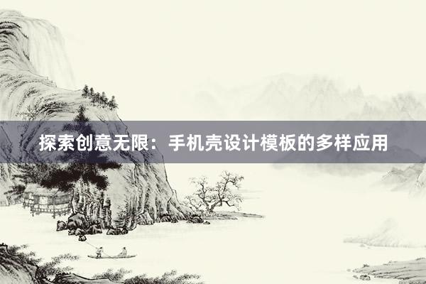 探索创意无限：手机壳设计模板的多样应用